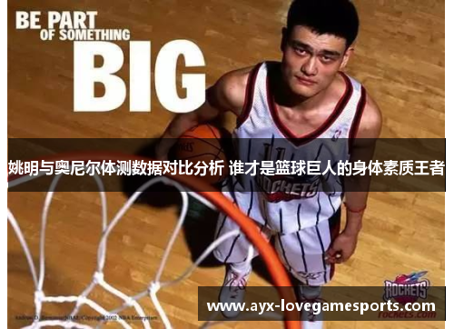 姚明与奥尼尔体测数据对比分析 谁才是篮球巨人的身体素质王者