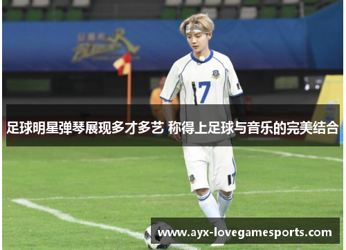 足球明星弹琴展现多才多艺 称得上足球与音乐的完美结合