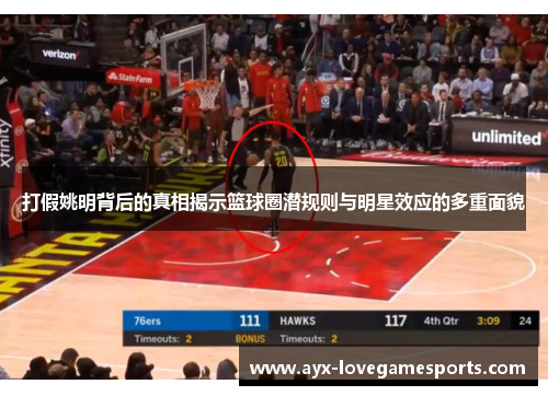 打假姚明背后的真相揭示篮球圈潜规则与明星效应的多重面貌