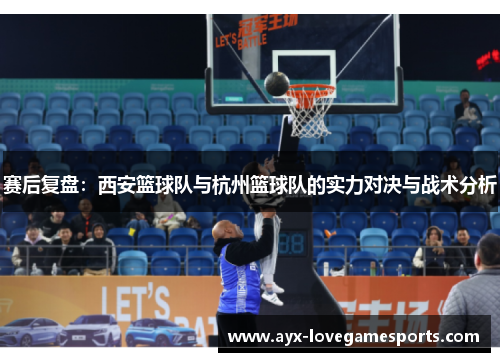 赛后复盘：西安篮球队与杭州篮球队的实力对决与战术分析